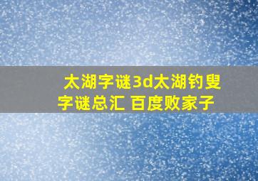 太湖字谜3d太湖钓叟字谜总汇 百度败家子